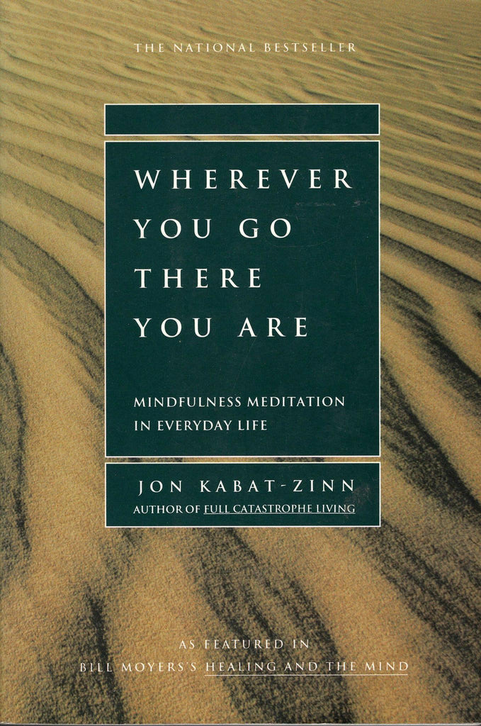 Wherever You Go There You Are Mindfulness Meditation In Everyday Life