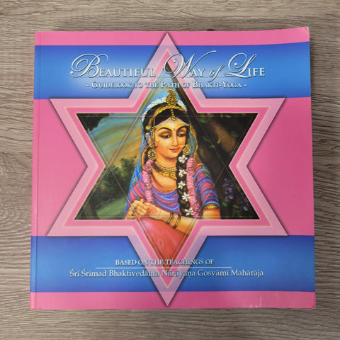 Beautiful Way of Life (Guidebook to The Path of Bhakti-Yoga) by Srila Narayana