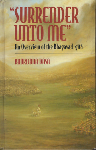 Surrender Unto Me An Overview of the Bhagavad-gita by Bhurijana Dasa