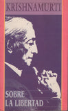 Sobre la libertad by J. Krishnamurti Spanish Edition