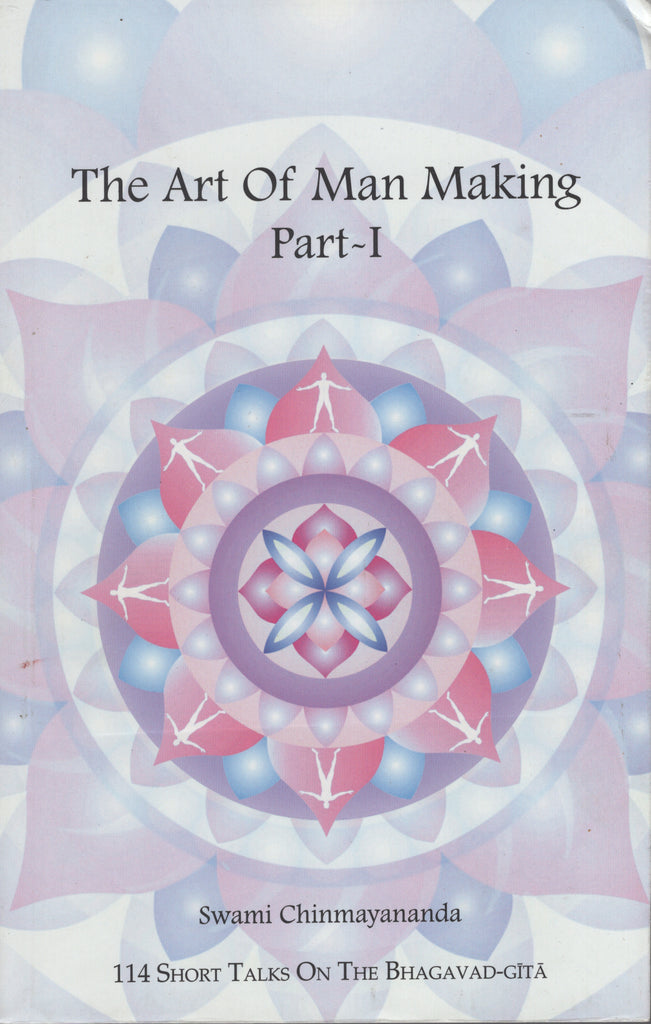 The Art Of Man Making Part 1 Talks on The Bhagavad Gita by Swami Chinmayananda