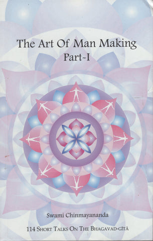 The Art Of Man Making Part 1 Talks on The Bhagavad Gita by Swami Chinmayananda