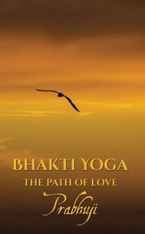 Bhakti Yoga The Path Of Love By Prabhuji NEW