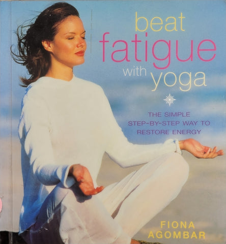 Beat Fatigue with Yoga Step by Step Way to Restore Energy by Fiona Agombar