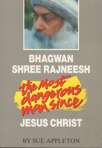 Bhagwan Shree Rajneesh The Most Dangerous Man Since Jesus Christ by Sue Appleton
