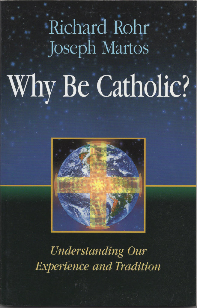 Why Be Catholic? by Richard Rohr & Joseph Martos