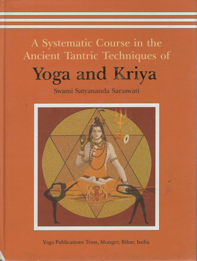 A Systematic Course in the Ancient Tantric Techniques of Yoga and Kriya by Swami