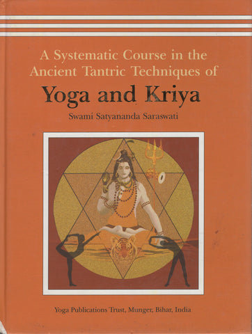 A Systematic Course in the Ancient Tantric Techniques of Yoga and Kriya by Swami
