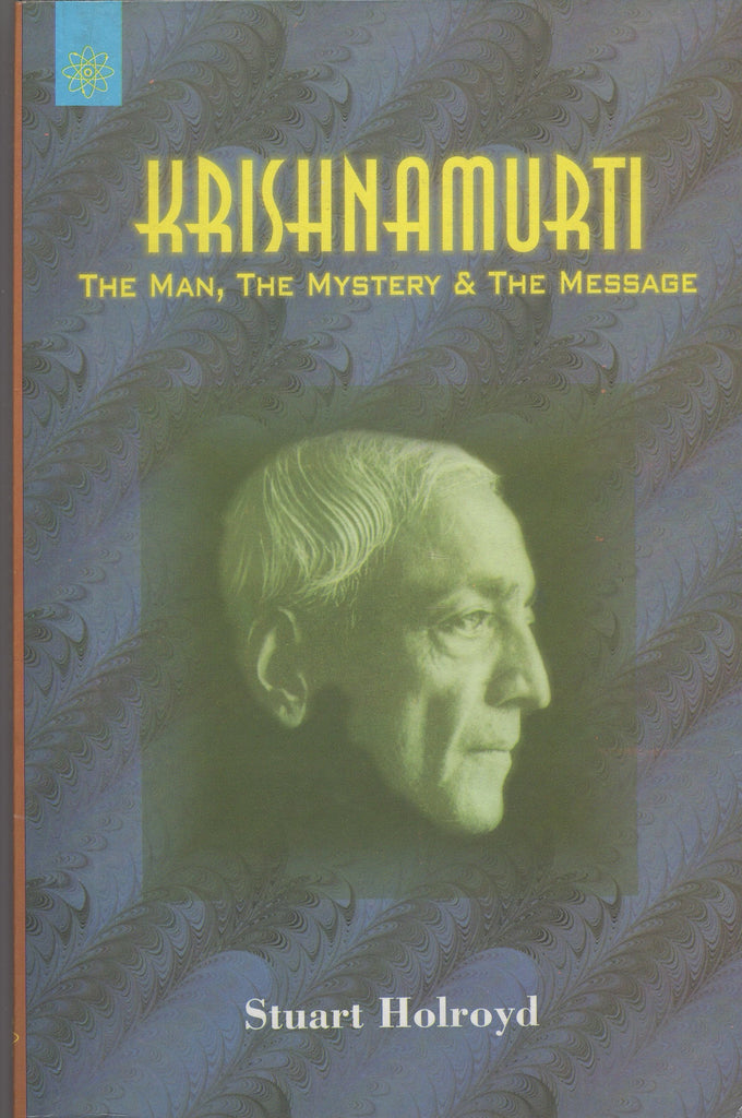 Krishnamurti: The Man, The Mystery & The Message By Stuart Holroyd
