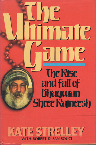 The Ultimate Game The Rise and Fall of Bhagwan Shree Rajneesh by Kate Strelley