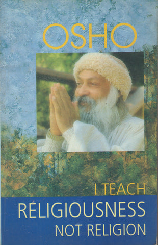 I Teach Religiousness - Not Religion by Osho Bhagwan Shree Rajneesh