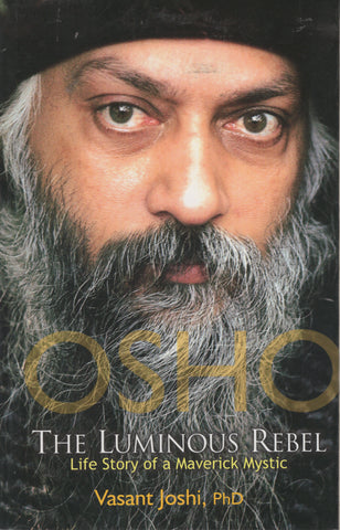 Osho: The Luminous Rebel: Story of a Maverick Mystic by Vasant Joshi