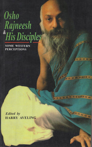 Osho Rajneesh and His Disciples: Some Western Perceptions by Harry Aveling