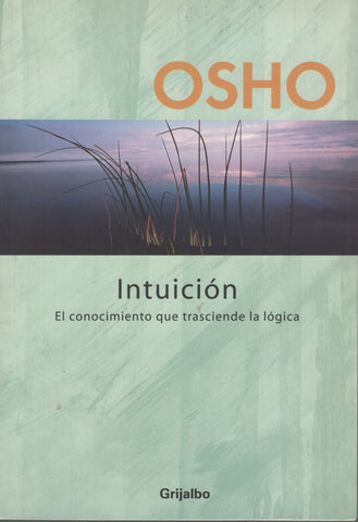 Intuicion. El conocimiento que trasciende la logica by Osho Bhagwan Rajneesh