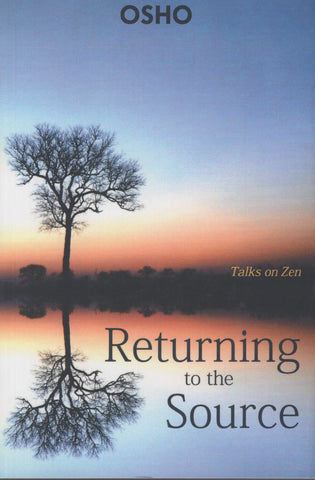 Returning to the Source Talks on Zen by Osho Bhagwan Shree Rajneesh