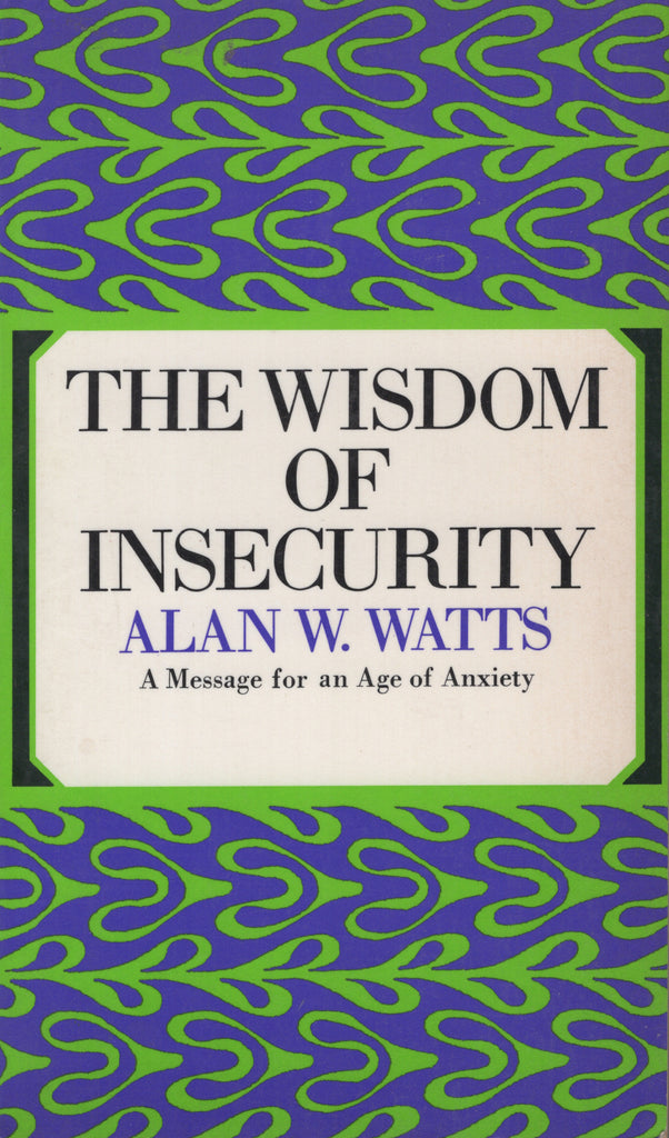 The Wisdom of Insecurity a Message for an Age of Anxiety by Alan Watts