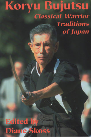 Koryu Bujutsu: Classical Warrior Traditions of Japan Edited By Diane Skoss
