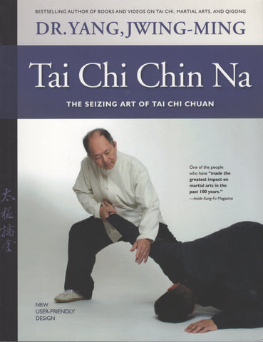 Tai Chi Chin Na: The Seizing Art of Tai Chi Chuan by Dr. Jwing-Ming Yang Ph.D.