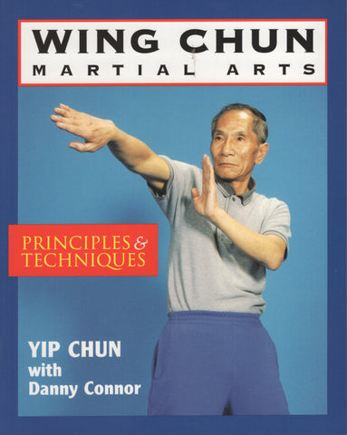 Wing Chun Martial Arts: Principles and Techniques by Yip Chun and Danny Connor