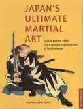 Japan's Ultimate Martial Art Jujitsu Before 1882 by Darrell Max Craig