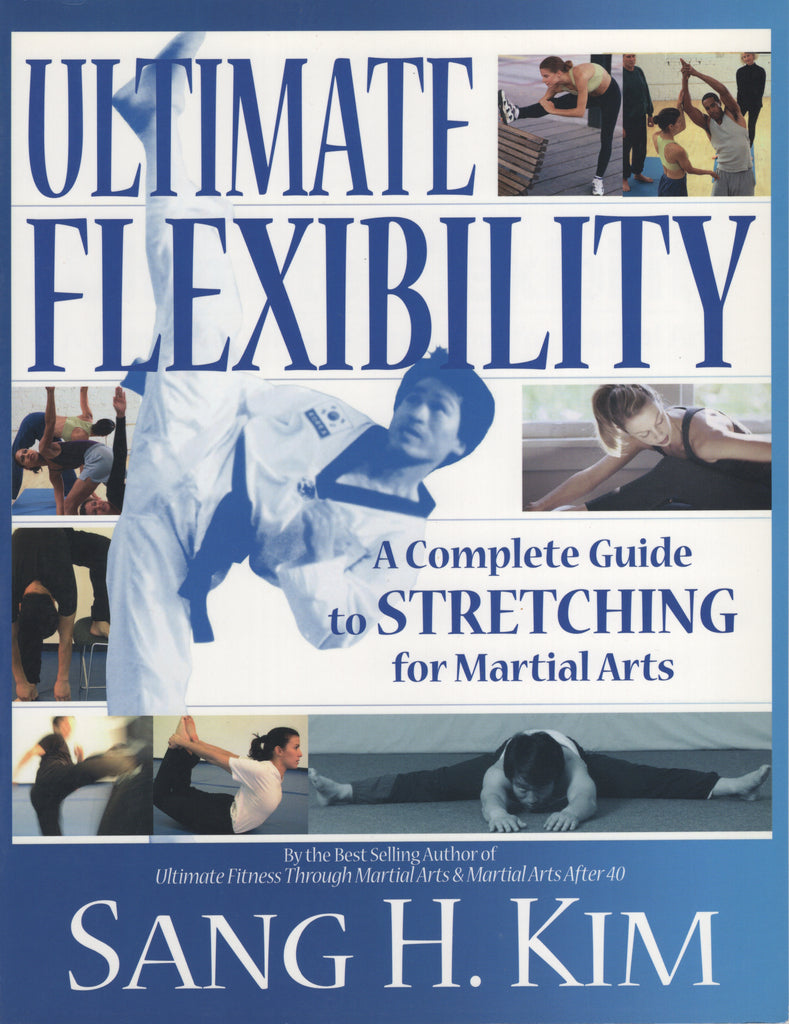 Ultimate Flexibility A Complete Guide to Stretching for Martial Arts by Sang Kim