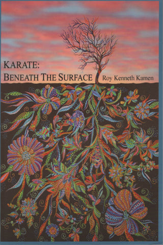 Karate: Beneath The Surface: Emotional Content of Kata by Roy Kenneth Kamen