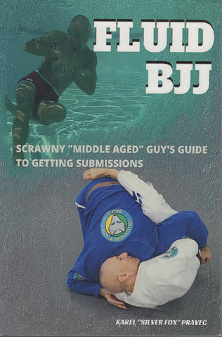 Fluid BJJ: by Karel Silver Fox Pravec Scrawny "Middle Aged" Guy's Guide