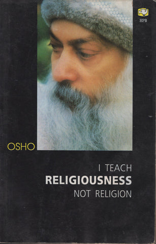 I Teach Religiousness Not Religion by Osho Bhagwan Shree Rajneesh